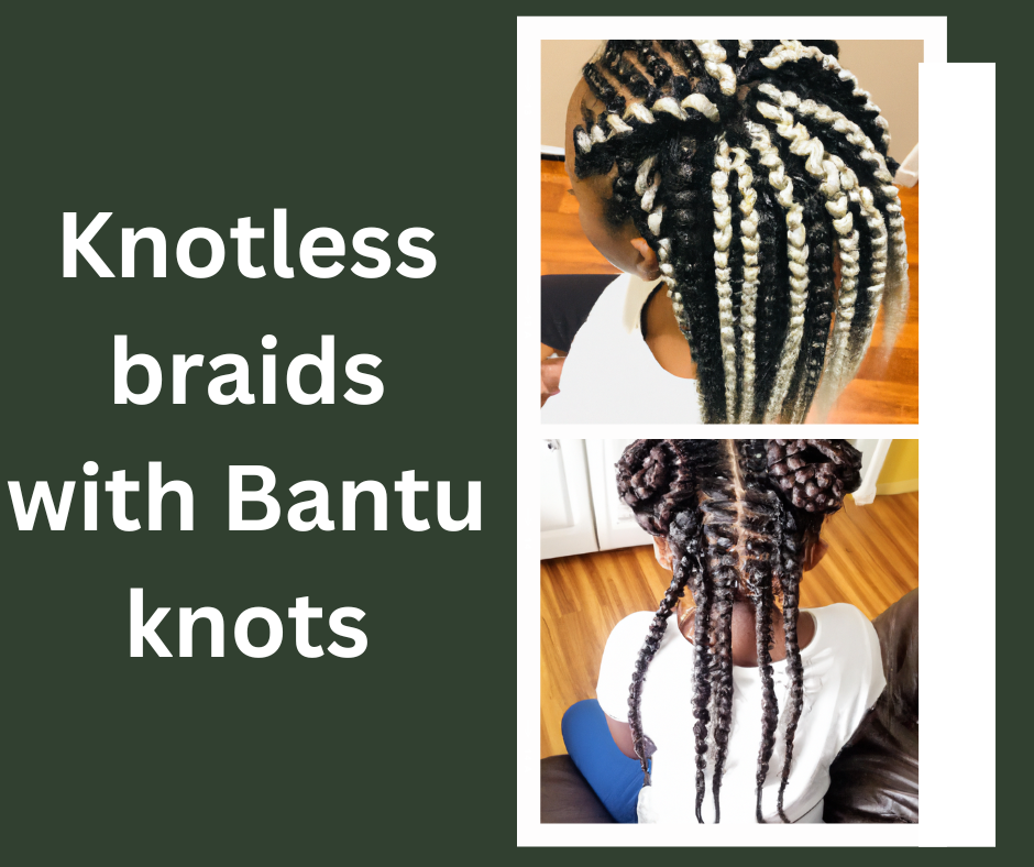 Knotless braids with Bantu knots